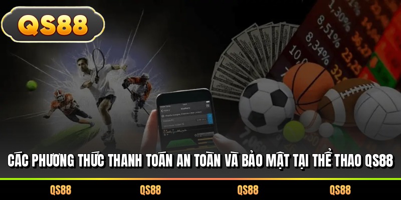Các phương thức thanh toán an toàn và bảo mật tại thể thao QS88