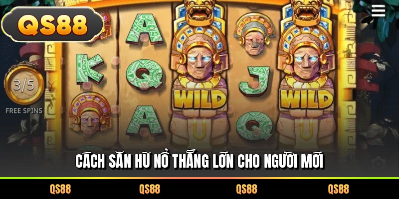Cách săn hũ nổ thắng lớn cho người mới