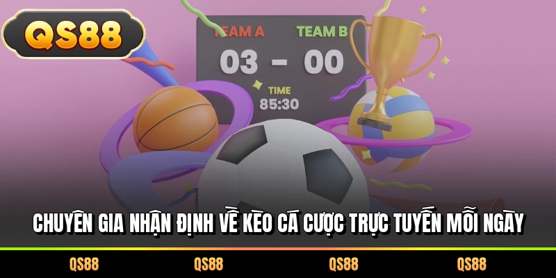 Chuyên gia nhận định về kèo cá cược trực tuyến mỗi ngày