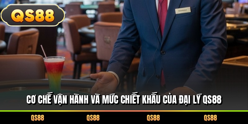 Cơ chế vận hành và mức chiết khấu của đại lý QS88