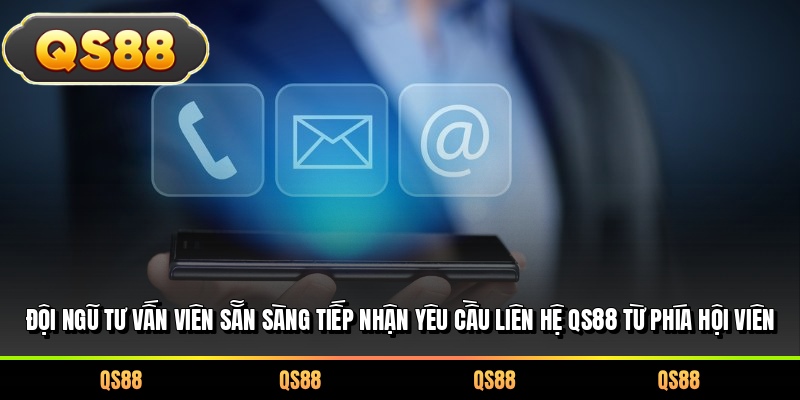 Đội ngũ tư vấn viên sẵn sàng tiếp nhận yêu cầu liên hệ QS88 từ phía hội viên