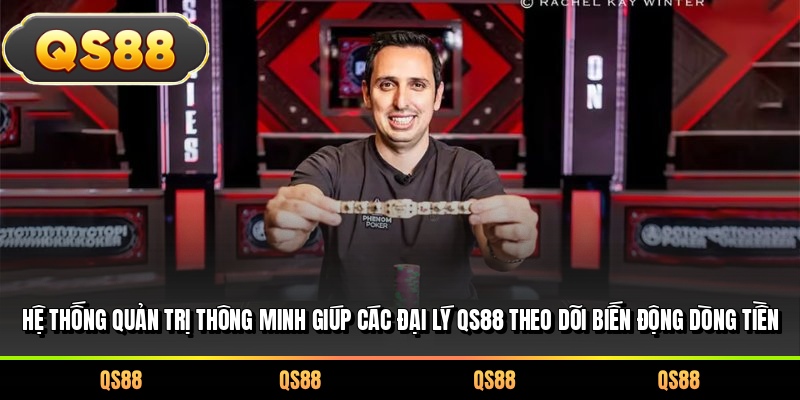 Hệ thống quản trị thông minh giúp các đại lý QS88 theo dõi biến động dòng tiền