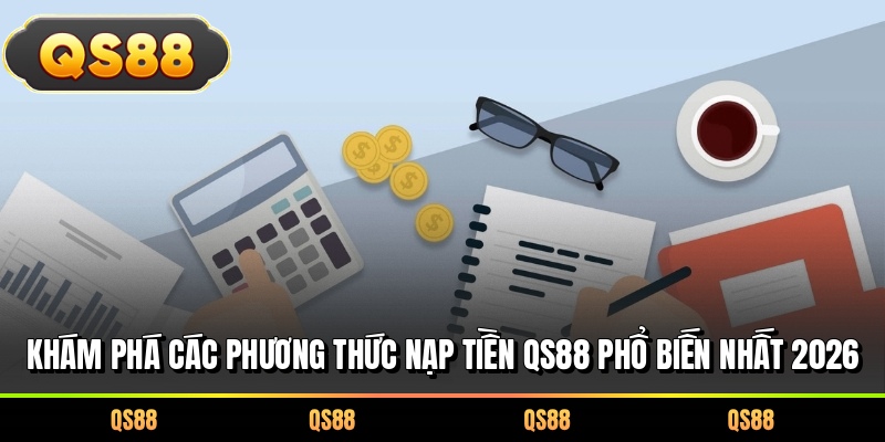 Khám phá các phương thức nạp tiền QS88 phổ biến nhất 2026