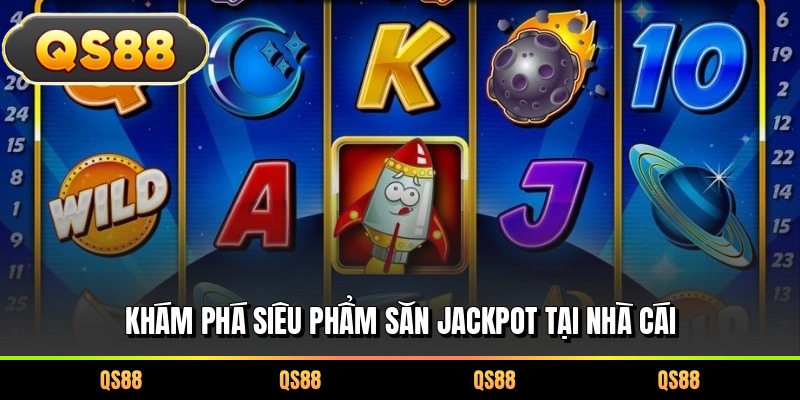 Khám phá siêu phẩm săn Jackpot tại nhà cái