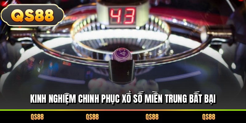 Kinh nghiệm chinh phục xổ số miền Trung bất bại