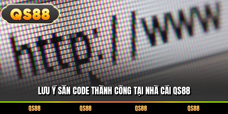 Lưu ý săn code thành công tại nhà cái QS88