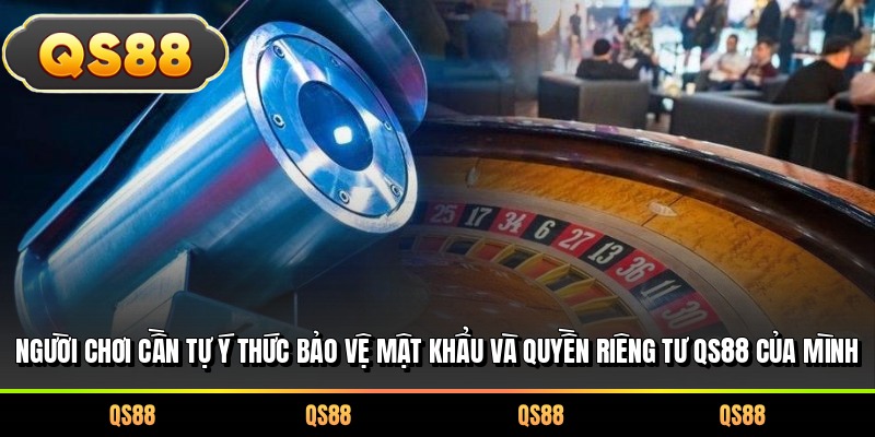 Người chơi cần tự ý thức bảo vệ mật khẩu và quyền riêng tư QS88 của mình