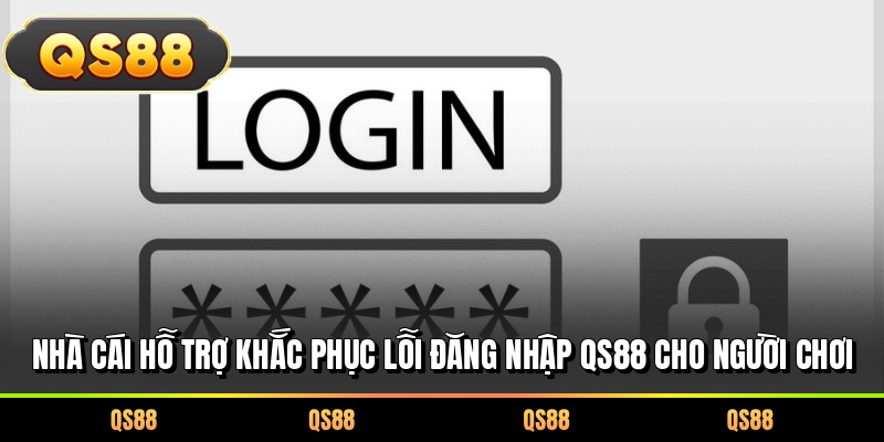 Nhà cái hỗ trợ khắc phục lỗi đăng nhập QS88 cho người chơi
