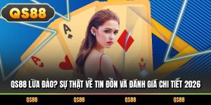 QS88 Lừa Đảo? Sự Thật Về Tin Đồn Và Đánh Giá Chi Tiết 2026