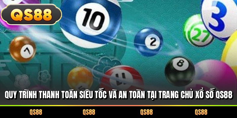 Quy trình thanh toán siêu tốc và an toàn tại trang chủ xổ số QS88