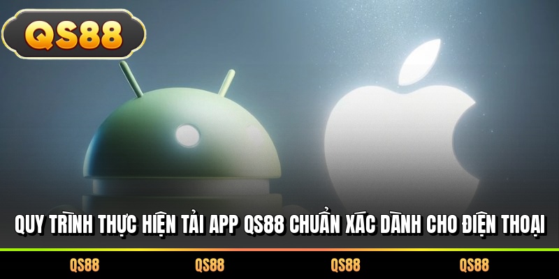 Quy trình thực hiện tải app QS88 chuẩn xác dành cho điện thoại