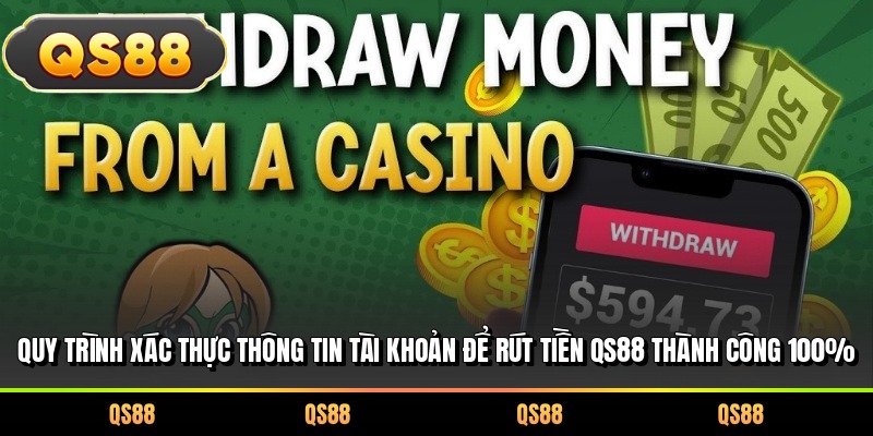 Quy trình xác thực thông tin tài khoản để rút tiền QS88 thành công 100%
