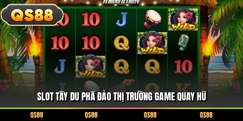 Slot Tây Du phá đảo thị trường game quay hũ