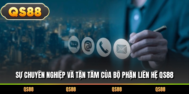 Sự chuyên nghiệp và tận tâm của bộ phận liên hệ QS88