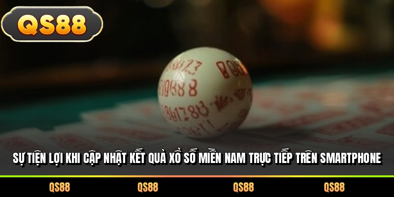Sự tiện lợi khi cập nhật kết quả xổ số miền Nam trực tiếp trên smartphone