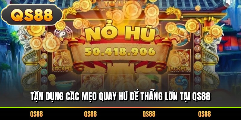 Tận dụng các mẹo quay hũ để thắng lớn tại QS88