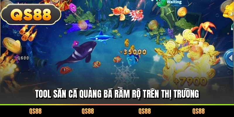 Tool săn cá quảng bá rầm rộ trên thị trường