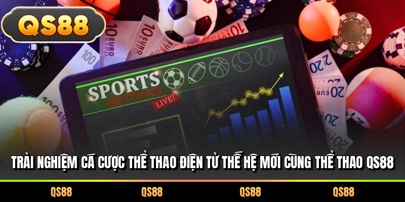 Trải nghiệm cá cược thể thao điện tử thế hệ mới cùng thể thao QS88