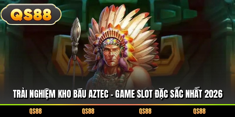 Trải nghiệm kho báu Aztec - Game slot đặc sắc nhất 2026