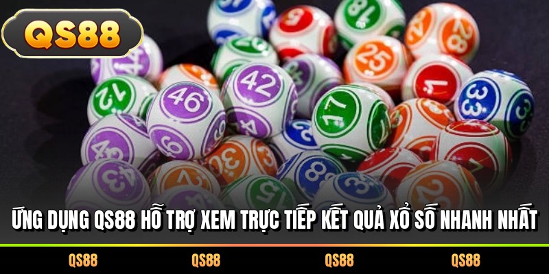 Ứng dụng QS88 hỗ trợ xem trực tiếp kết quả xổ số nhanh nhất
